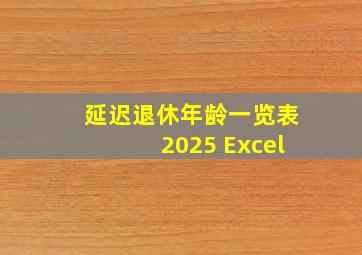 延迟退休年龄一览表2025 Excel